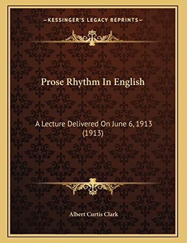 Prose Rhythm In English: A Lecture Delivered On June 6, 1913 (1913)