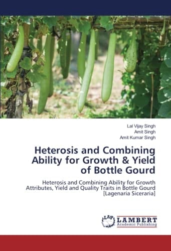 Heterosis and Combining Ability for Growth & Yield of Bottle Gourd: Heterosis and Combining Ability for Growth Attributes, Yield and Quality Traits in Bottle Gourd [Lagenaria Siceraria]