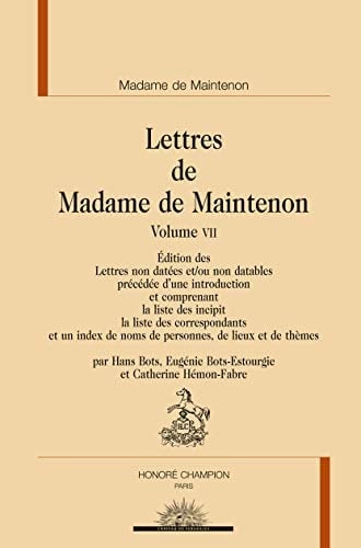 [Lettres ] ; Lettres de Madame de Maintenon. 7. Édition des lettres non datés et non datables précédée d'une introduction et comprenant la liste des incipit, la liste des correspondants et un index de noms de personnes, de lieux et de thémes