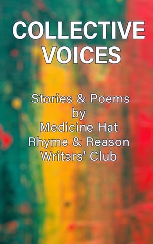 Collective Voices: The Medicine Hat Rhyme & Reason Writers' Club 2024 Anthology