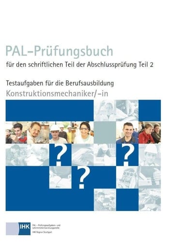PAL-Prüfungsbuch für den schriftlichen Teil der Abschlussprüfungen Konstruktionsmechaniker/-in : Verordnung vom 23. Juli 2007, Änderungsverordnung vom 7. Juni 2018