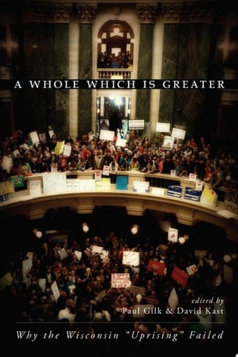 A Whole Which Is Greater Why the Wisconsin "Uprising" Failed