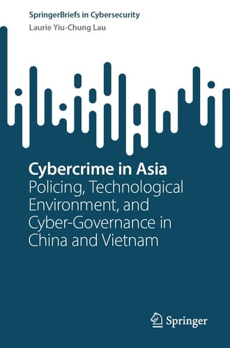 Cybercrime in Asia Policing, Technological Environment, and Cyber-Governance in China and Vietnam