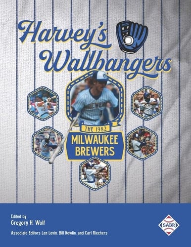 Harvey's Wallbangers The 1982 Milwaukee Brewers