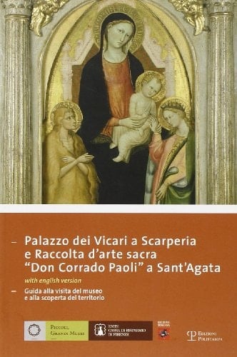 Palazzo dei Vicari a Scarperia, e Raccolta d'arte sacra Don Corrado Paoli a Sant'Agata guida alla visita del museo e alla scoperta del territorio