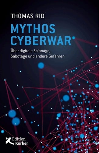 Mythos Cyberwar Über digitale Spionage, Sabotage und andere Gefahren