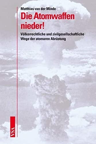 Die Atomwaffen nieder! völkerrechtliche und zivilgesellschaftliche Wege der atomaren Abrüstung