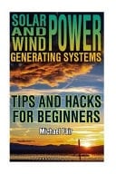Solar and Wind Power Generating Systems Tips and Hacks for Beginners: (Solar Power, Wind Power)