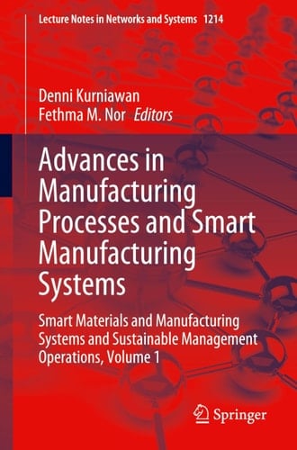 Advances in Manufacturing Processes and Smart Manufacturing Systems Smart Materials and Manufacturing Systems and Sustainable Management Operations, Volume 1
