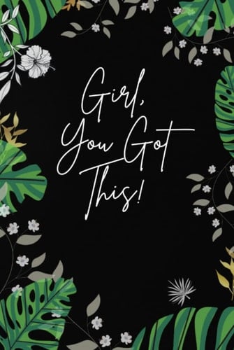 Girl, You Got This - Black Hardcover Journal, a Phenomenal Woman Journal, Inspirational Journal with Artistic Floral Design for Women and Teenage Girls to Write in