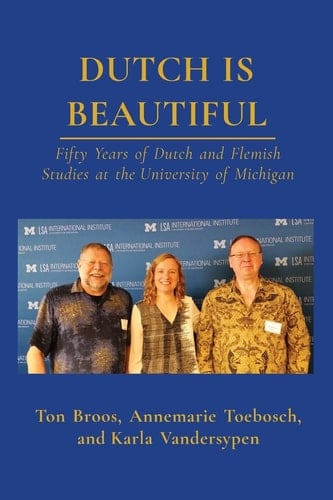 Dutch is Beautiful Fifty Years of Dutch and Flemish Studies at the University of Michigan