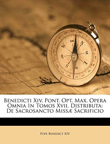 Benedicti Xiv. Pont. Opt. Max. Opera Omnia In Tomos Xvii. Distributa: De Sacrosancto Missæ Sacrificio (Italian Edition)