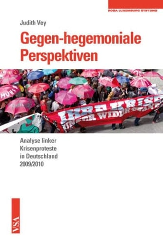 Gegen-hegemoniale Perspektiven Analyse linker Krisenproteste in Deutschland 2009/2010