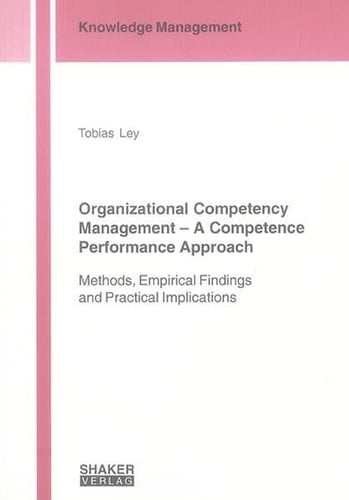 Organizational Competency Management A Competence Performance Approach ; Methods, Empirical Findings and Practical Implications