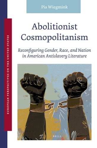 Abolitionist Cosmopolitanism Reconfiguring Gender, Race, and Nation in American Antislavery Literature