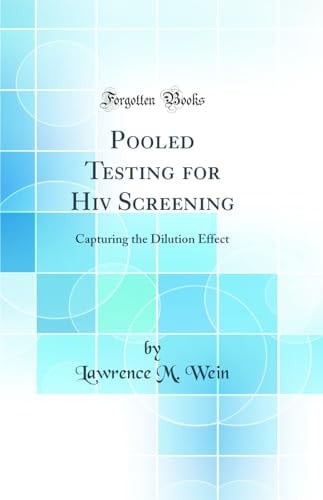 Pooled Testing for HIV Screening Capturing the Dilution Effect (Classic Reprint)