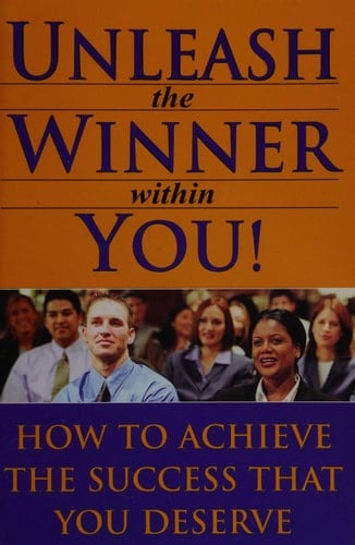 Unleash the Winner Within You! How to Achieve the Success that You Deserve