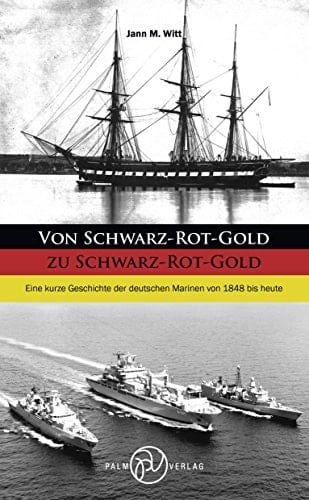 Von Schwarz-Rot-Gold zu Schwarz-Rot-Gold eine kurze Geschichte der deutschen Marinen von 1848 bis heute