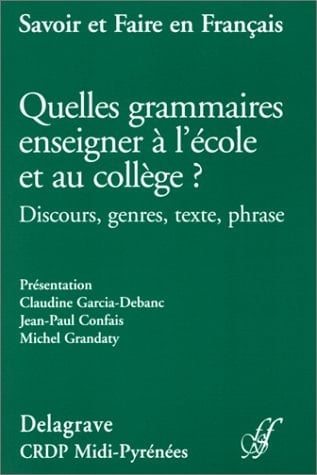 Quelles Grammaires Enseigner A L'Ecole Et Au College ? Discours, Genres, Texte, Phrase, Actes Du Col