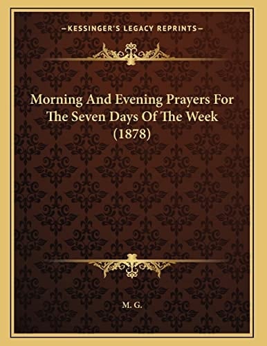 Morning And Evening Prayers For The Seven Days Of The Week (1878)