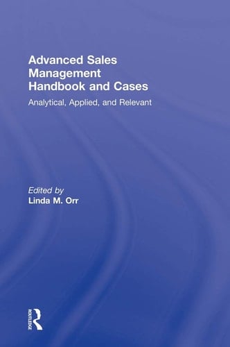 Advanced Sales Management Handbook and Cases Analytical, Applied, and Relevant
