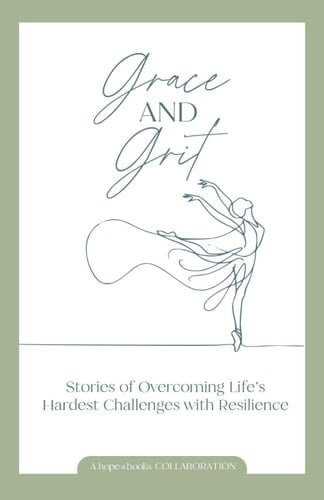 Grace and Grit Stories of Overcoming Life's Hardest Challenges with Resilience