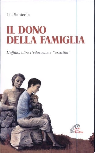 Il dono della famiglia. L'affido, oltre l'educazione «assistita»