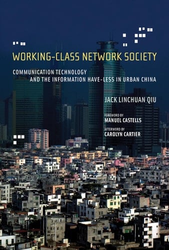 Working-Class Network Society Communication Technology and the Information Have-Less in Urban China
