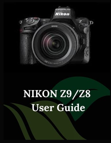 Nikon Z9/Z8 User Guide A Practical Guide to Photography and Videography with the Z9 and Z8
