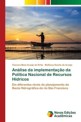 Análise da implementação da Política Nacional de Recursos Hídricos: Em diferentes níveis de planejamento da Bacia Hidrográfica do rio São Francisco (Portuguese Edition)