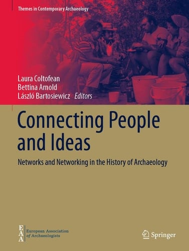 Connecting People and Ideas Networks and Networking in the History of Archaeology