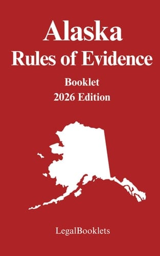 Alaska Rules of Evidence (2026 Edition)