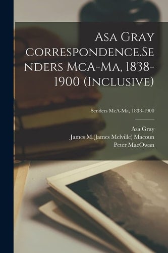 Asa Gray Correspondence.Senders McA-Ma, 1838-1900 (inclusive); Senders McA-Ma, 1838-1900