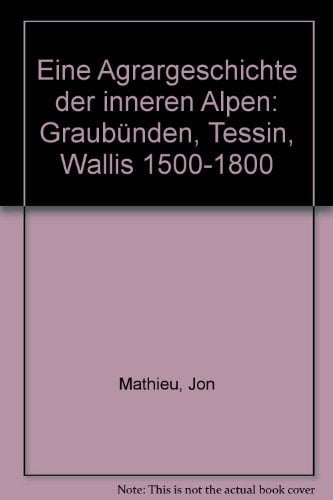Eine Agrargeschichte der inneren Alpen: Graubünden, Tessin, Wallis 1500-1800 (German Edition)