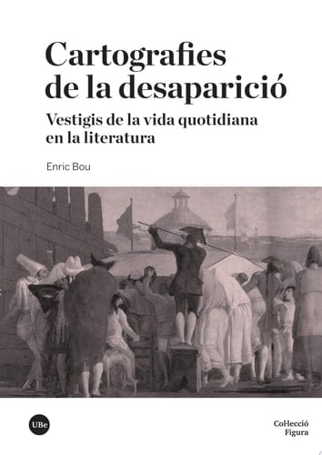Cartografies de la desaparició. Vestigis de la vida quotidiana en la literatura