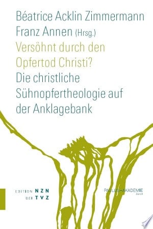 Versöhnt durch den Opfertod Christi? die christliche Sühnopfertheologie auf der Anklagebank
