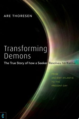 Transforming Demons The True Story of how a Seeker Resolves his Karma: From Ancient Atlantis to the Present-day