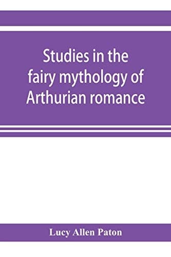 Studies in the Fairy Mythology of Arthurian Romance