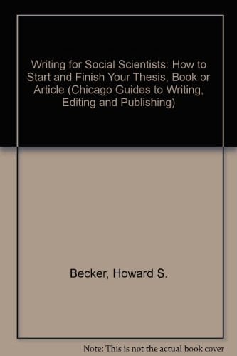Writing for Social Scientists: How to Start and Finish Your Thesis, Book, or Article (Chicago Guides to Writing, Editing and Publishing)