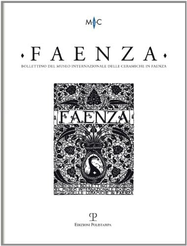 Bollettino Del Museo: Faenza - A. XCIX, N. 1 2013 Rivista Semestrale Di Studi Storici e Di Tecnica Dell'arte Ceramica Fondata l'anno 1913 Da Gaetano Ballardini