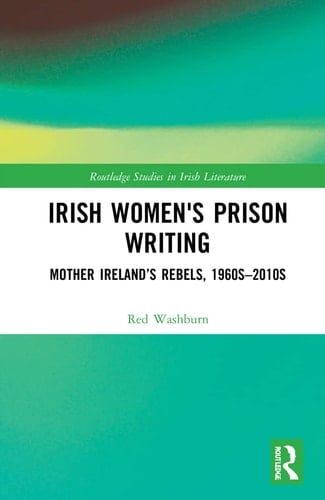 Irish Women's Prison Writing Mother Ireland's Rebels, 1960s-2010s