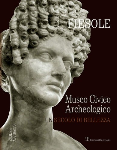 Fiesole Museo civico archeologico : un secolo di bellezza