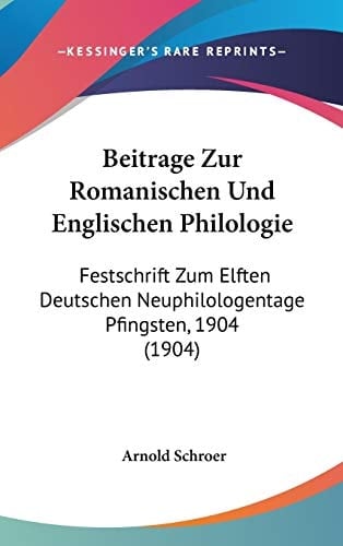 Beitrage Zur Romanischen Und Englischen Philologie: Festschrift Zum Elften Deutschen Neuphilologentage Pfingsten, 1904 (1904) (German Edition)