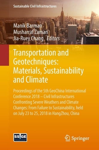 Transportation and Geotechniques: Materials, Sustainability and Climate Proceedings of the 5th GeoChina International Conference 2018 – Civil Infrastructures Confronting Severe Weathers and Climate Changes: From Failure to Sustainability, held on July 23 to 25, 2018 in HangZhou, China