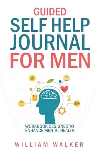 Guided Self Help Journal For Men: Workbook Designed to Enhance Mental Health