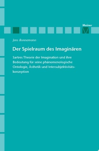 Der Spielraum des Imaginären Sartres Theorie der Imagination und ihre Bedeutung für seine phänomenologische Ontologie, Ästhetik und Intersubjektivitätskonzeption