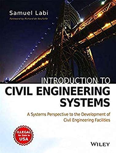 Introduction To Civil Engineering Systems: A Systems Perspective To The Development Of Civil Engineering Facilities