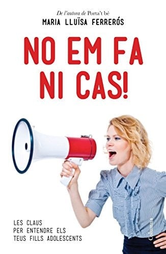 No em fa ni cas! les claus per entendre els teus fills adolescents