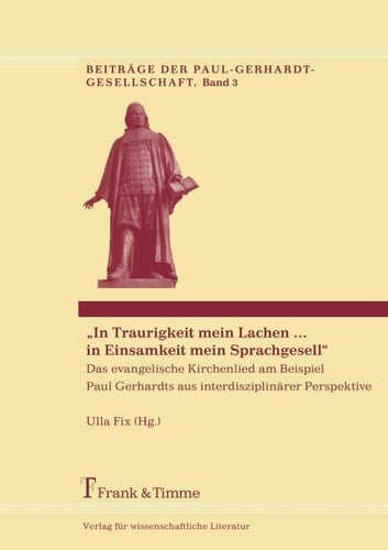 „In Traurigkeit mein Lachen ... in Einsamkeit mein Sprachgesell“ Das evangelische Kirchenlied am Beispiel Paul Gerhardts aus interdisziplinärer Perspektive betrachtet