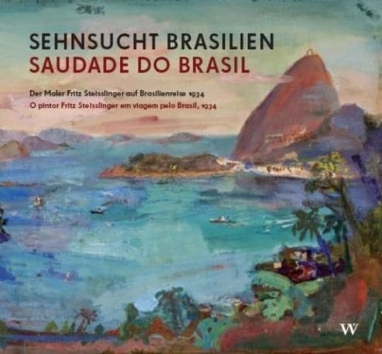 Saudade do Brasil o pintor Fritz Steisslinger em viagem pelo Brasil, 1934